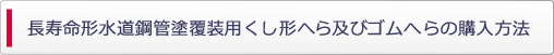 長寿命形水道鋼管塗覆装用くし型へら及びゴムへらの購入方法